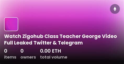 Zigohub Class Teacher George Video Full Leaked。